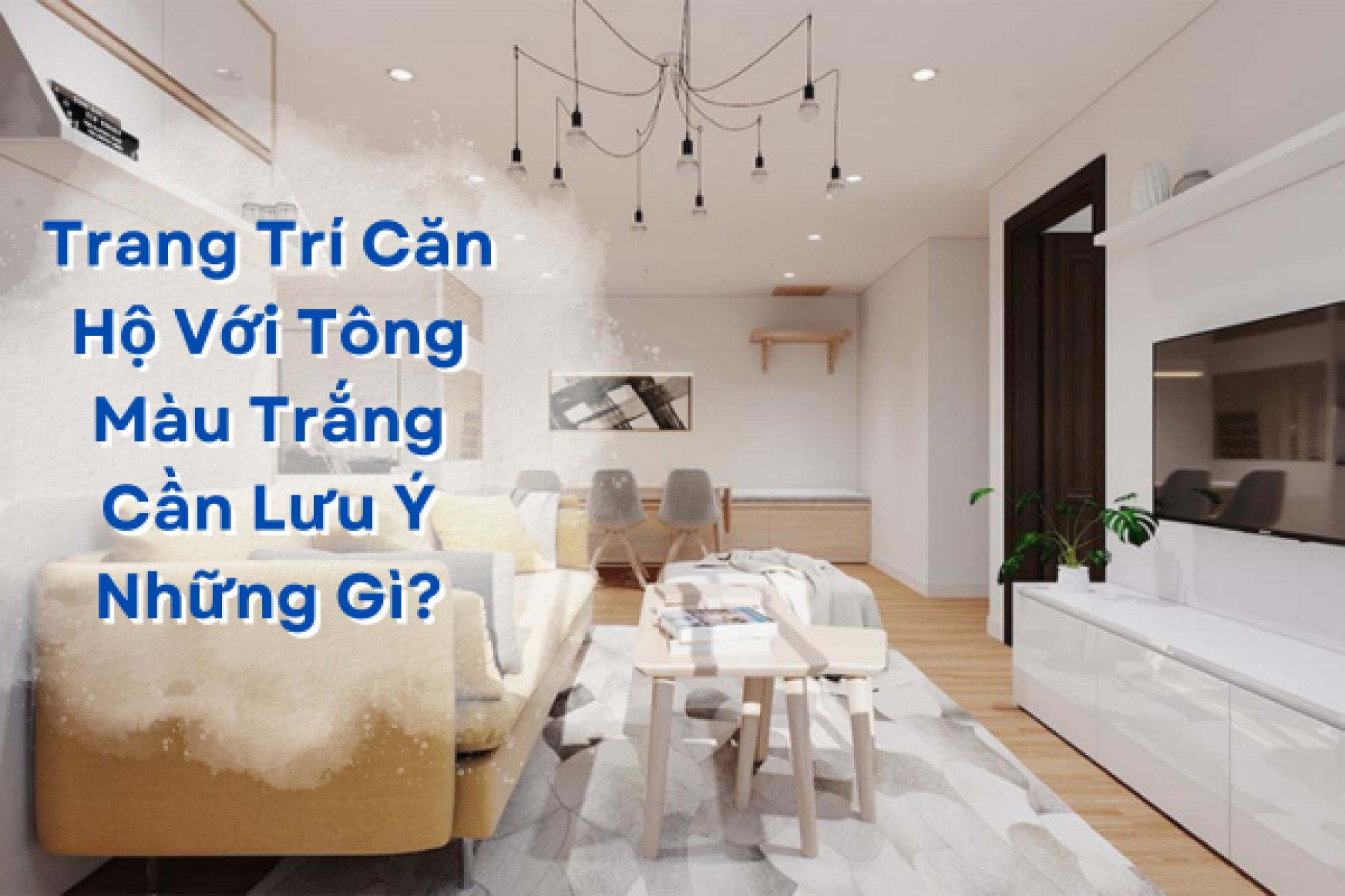 Trang Trí Căn Hộ Với Tông Màu Trắng Cần Lưu Ý Những Gì?