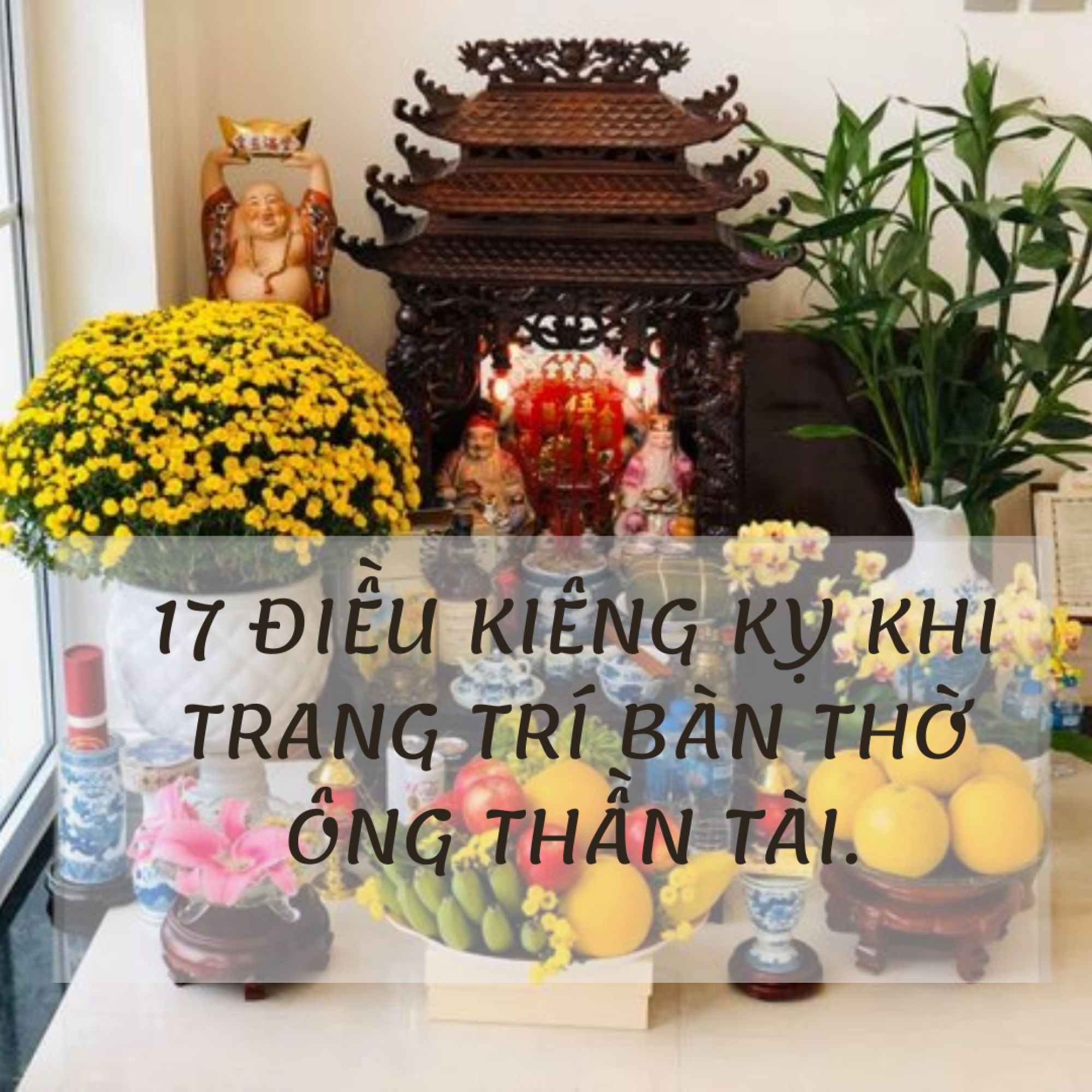 CÁCH BÀY BÀN THỜ THẦN TÀI ĐẸP - 17 ĐIỀU KIÊNG KỴ CẦN TRÁNH!